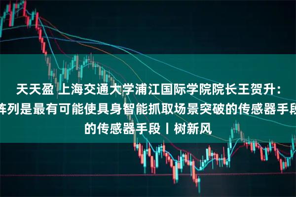 天天盈 上海交通大学浦江国际学院院长王贺升：柔性触觉阵列是最有可能使具身智能抓取场景突破的传感器手段丨树新风